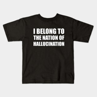 I belong to the nation of hallucination Kids T-Shirt